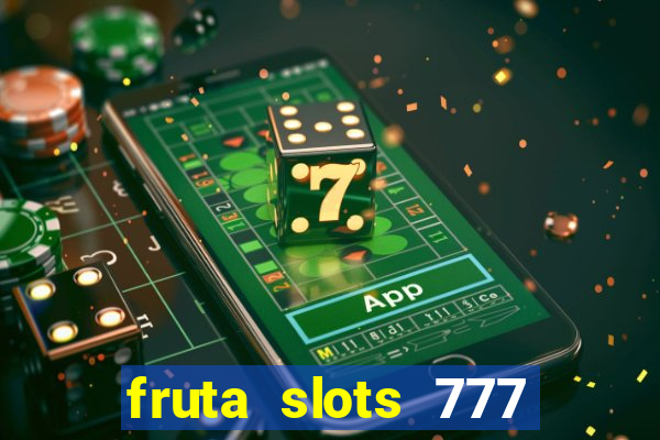 fruta slots 777 mega jackpot paga mesmo